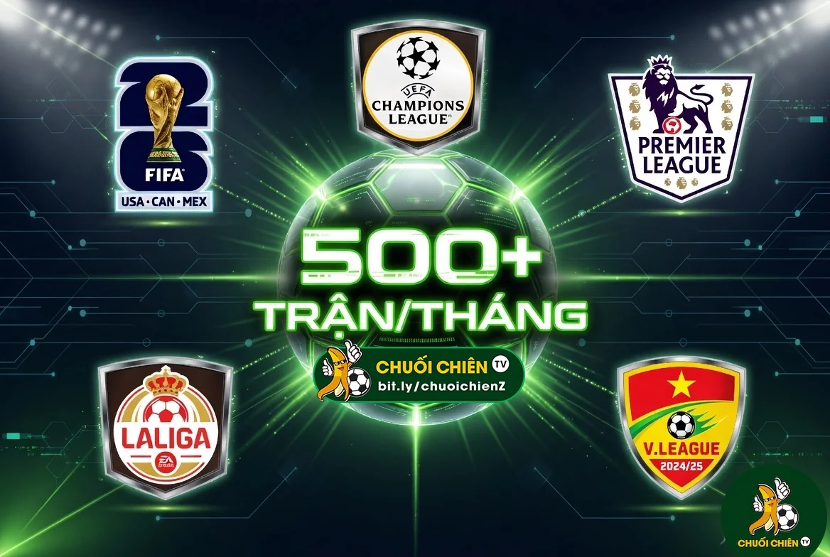 ChuoiChienTV phát sóng 500+ trận bóng đá mỗi tháng từ các giải đấu lớn nhất thế giới